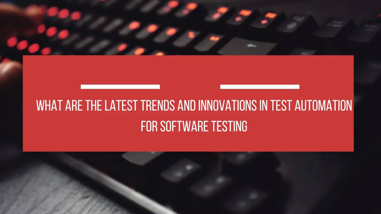 सॉफ़्टवेयर टेस्टिंग के लिए टेस्ट ऑटोमेशन में सबसे नए रुझान और नवोन्मेष क्या हैं thumbnail